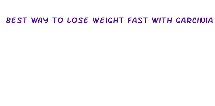 best way to lose weight fast with garcinia cambogia