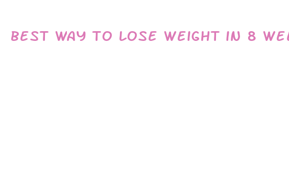 best way to lose weight in 8 weeks