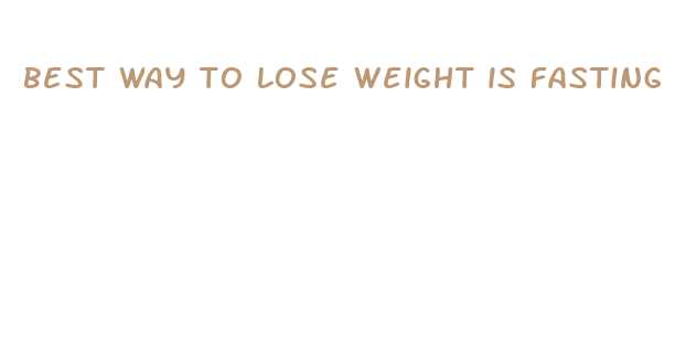 best way to lose weight is fasting