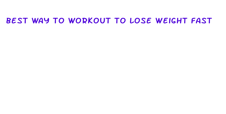 best way to workout to lose weight fast