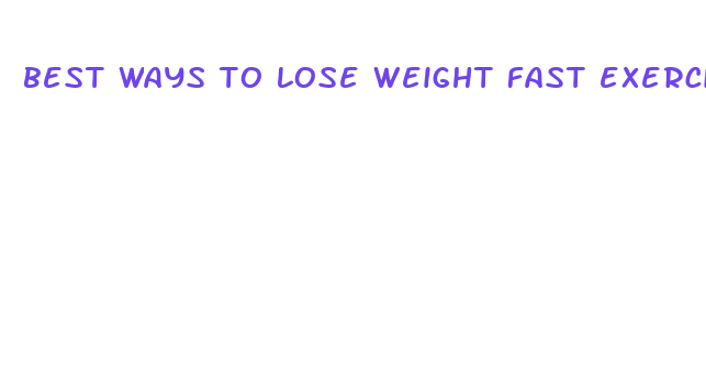 best ways to lose weight fast exercises