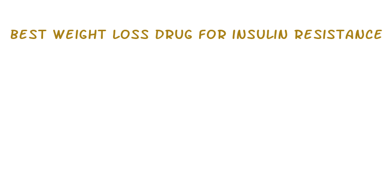 best weight loss drug for insulin resistance