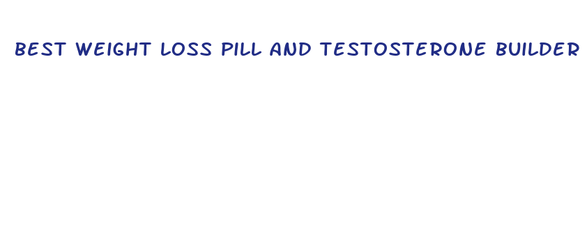 best weight loss pill and testosterone builder for men