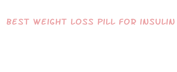 best weight loss pill for insulin resistant women