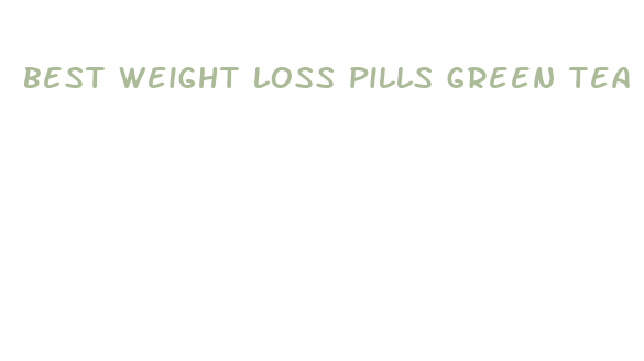 best weight loss pills green tea