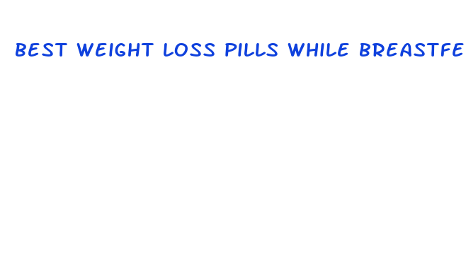 best weight loss pills while breastfeeding