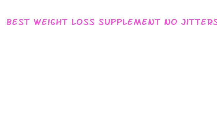 best weight loss supplement no jitters