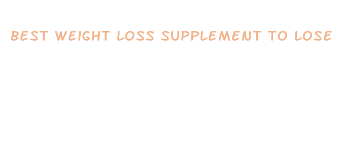 best weight loss supplement to lose weight fast