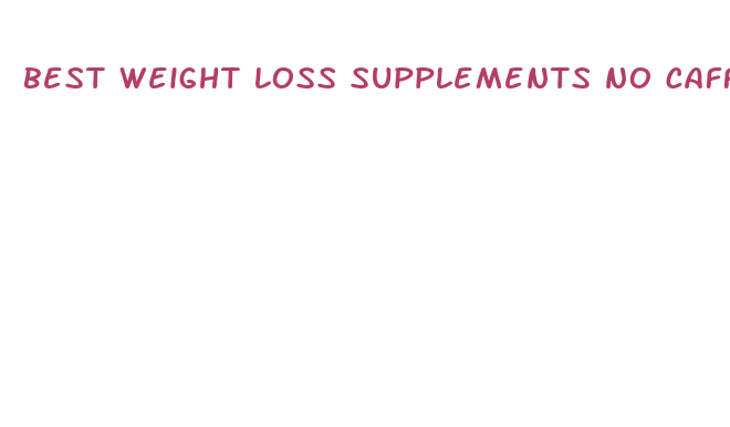 best weight loss supplements no caffeine