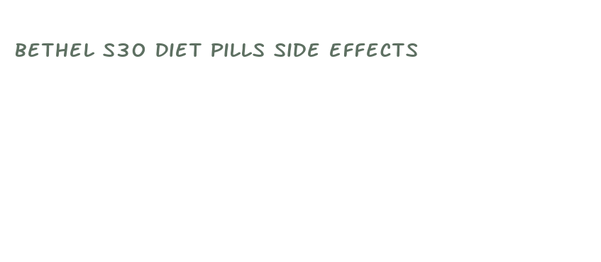 bethel s30 diet pills side effects