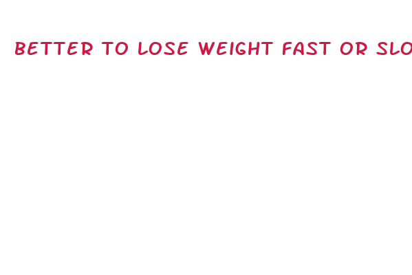 better to lose weight fast or slow