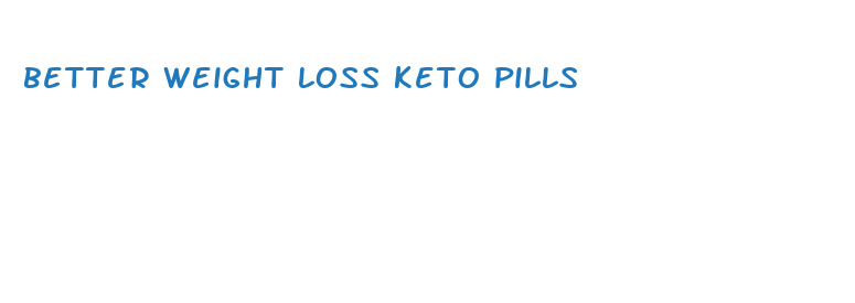 better weight loss keto pills