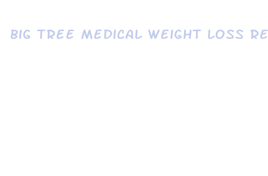 big tree medical weight loss reviews