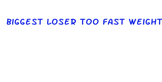 biggest loser too fast weight loss