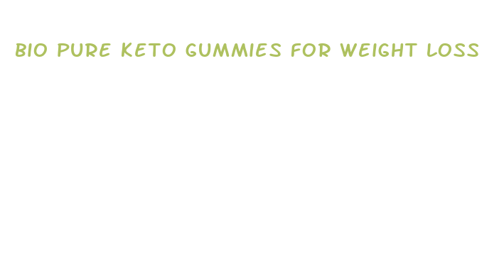 bio pure keto gummies for weight loss