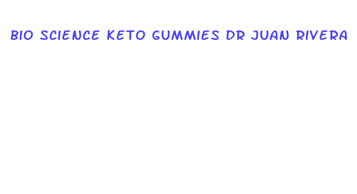 bio science keto gummies dr juan rivera