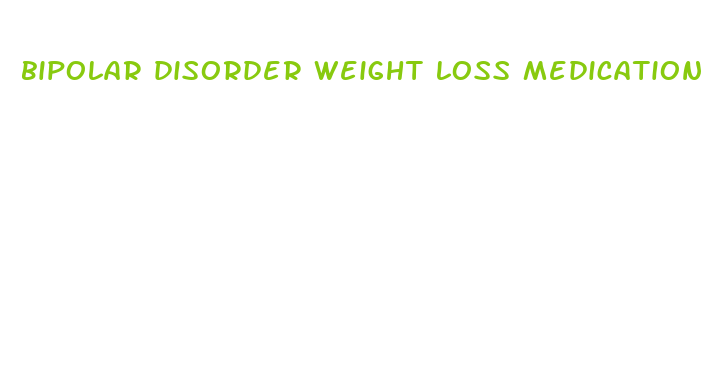 bipolar disorder weight loss medication