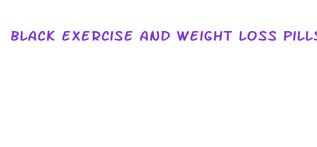 black exercise and weight loss pills