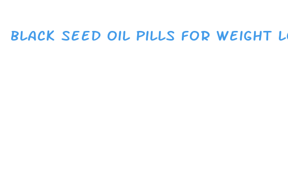 black seed oil pills for weight loss