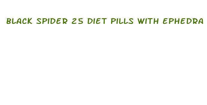 black spider 25 diet pills with ephedra