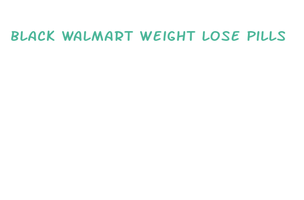 black walmart weight lose pills