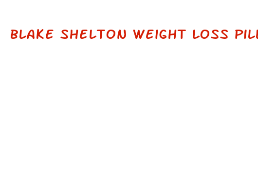 blake shelton weight loss pills