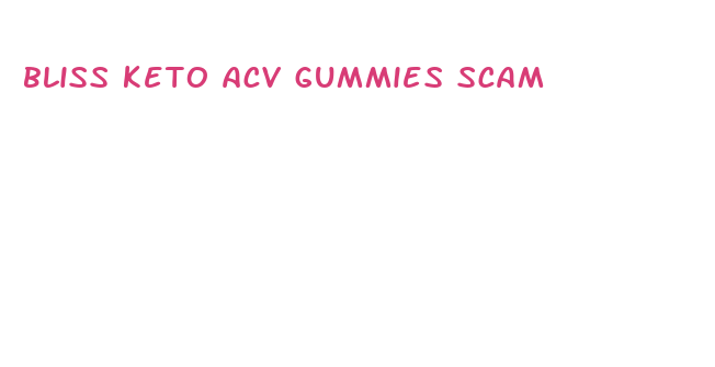 bliss keto acv gummies scam