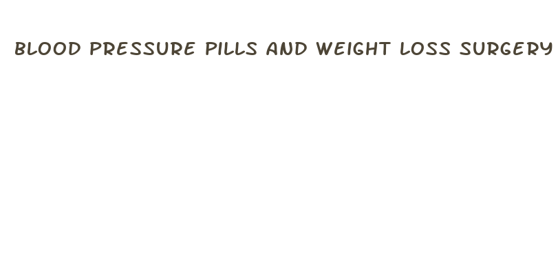 blood pressure pills and weight loss surgery