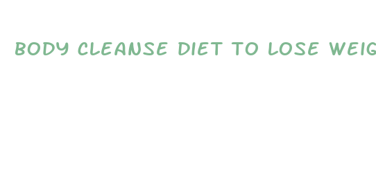 body cleanse diet to lose weight fast