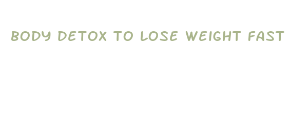 body detox to lose weight fast