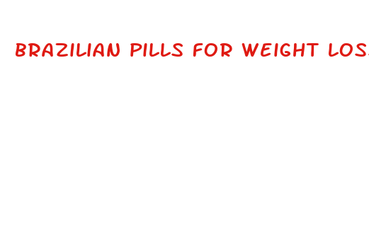 brazilian pills for weight loss