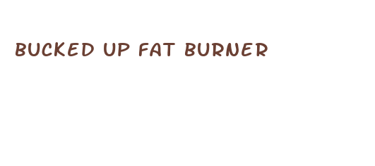 bucked up fat burner