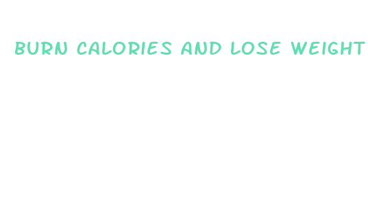 burn calories and lose weight fast