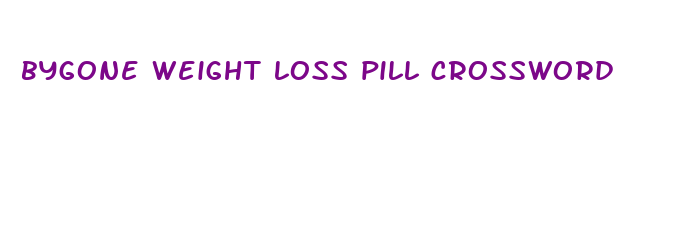 bygone weight loss pill crossword