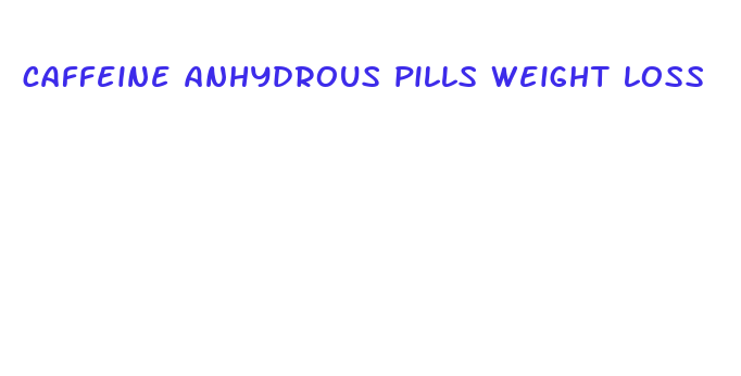 caffeine anhydrous pills weight loss