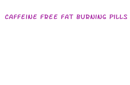 caffeine free fat burning pills