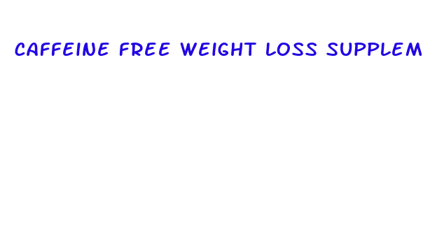 caffeine free weight loss supplements