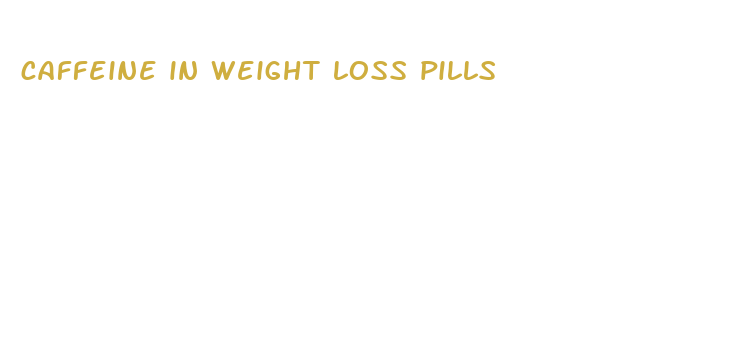 caffeine in weight loss pills