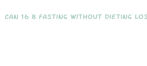 can 16 8 fasting without dieting lose weight