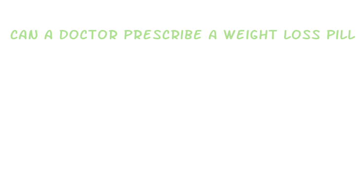 can a doctor prescribe a weight loss pill