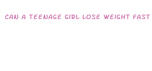 can a teenage girl lose weight fast