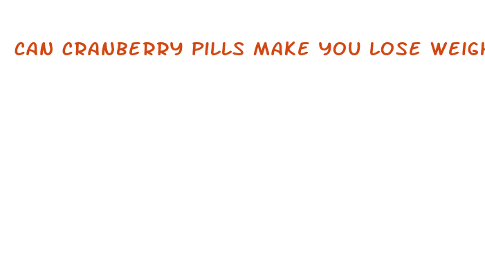 can cranberry pills make you lose weight