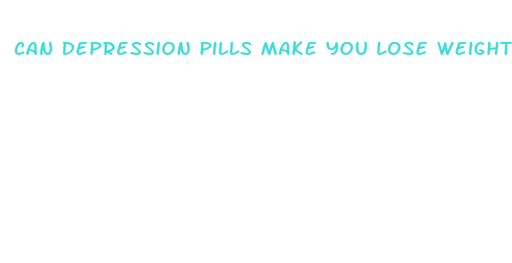 can depression pills make you lose weight