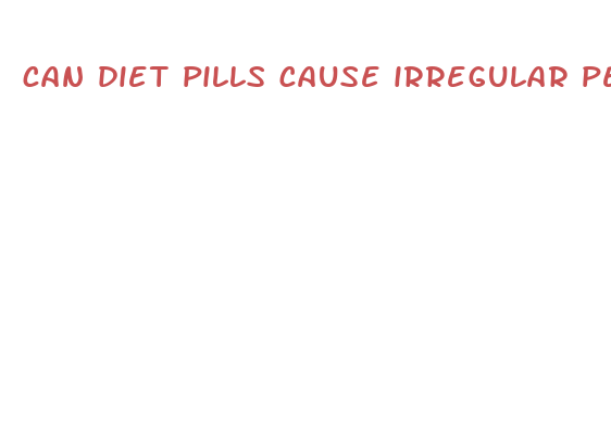 can diet pills cause irregular periods