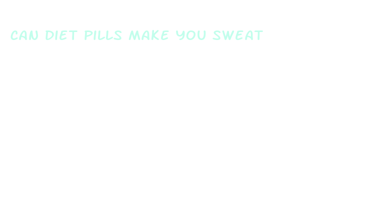 can diet pills make you sweat