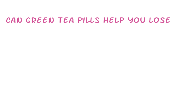 can green tea pills help you lose weight