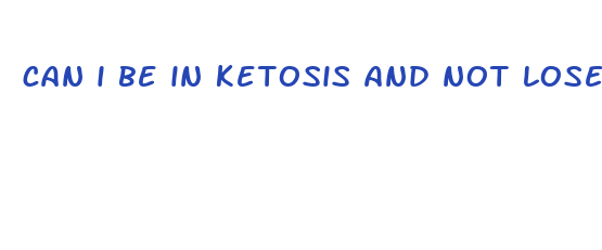 can i be in ketosis and not lose weight