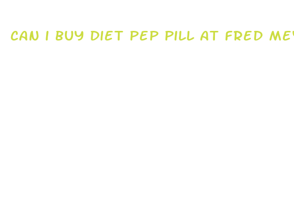 can i buy diet pep pill at fred meyer