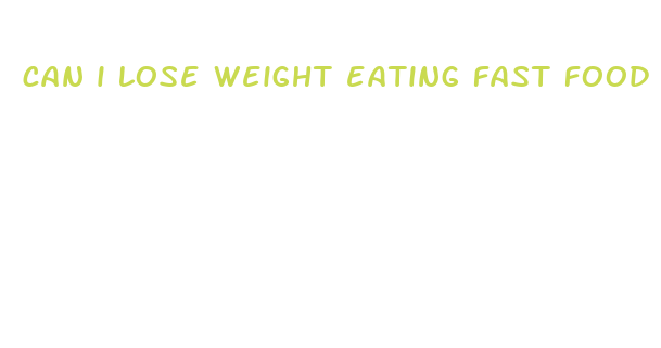 can i lose weight eating fast food