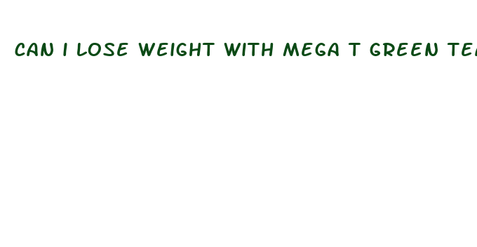 can i lose weight with mega t green tea pills